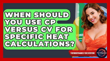 When Should You Use Cp Versus Cv For Specific Heat Calculations? - Thermodynamics For Everyone
