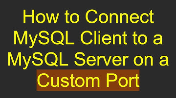 How to Connect MySQL Client to a MySQL Server on a Custom Port