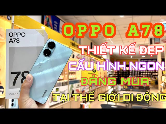 OPPO A78 | Trên tay Oppo A78 Thiết Kế Vô Cùng Đẹp Mắt, Cấu Hình Ngon tại Thế Giới Di Động