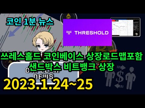 코인 1분 뉴스 2023 1 24 25 쓰레스홀드 코인베이스에 상장로드맵포함 샌드박스 비트뱅크 상장 