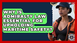 Why Is Admiralty Law Essential For Upholding Maritime Safety? - Maritime Defenders