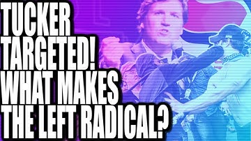 Tucker Targeted! What Makes the Left so Radical?