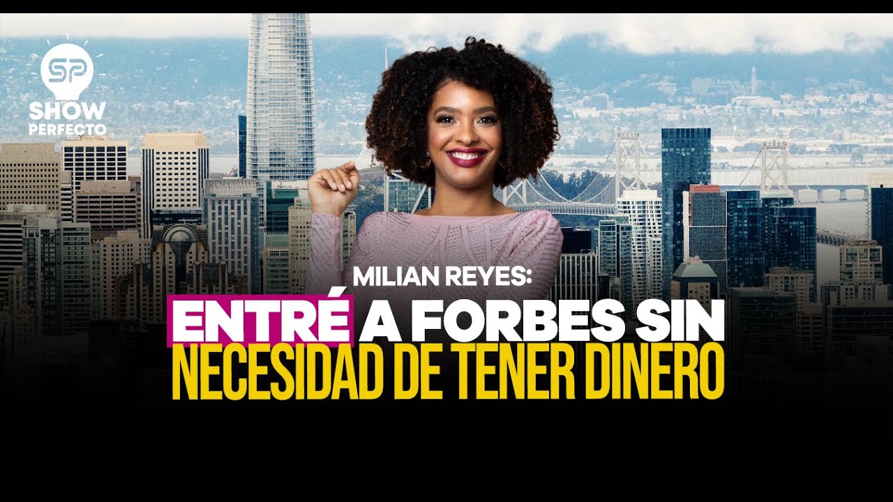 MILIAN REYES: ENTRÉ A FORBES SIN NECESIDAD DE TENER DINERO - YouTube