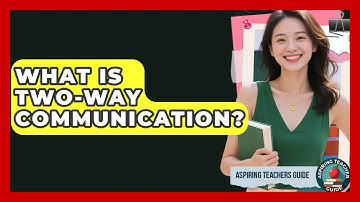 What Is Two-Way Communication? - Aspiring Teacher Guide