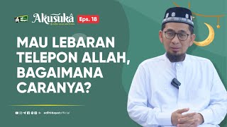 [Akusuka Eps. 18] Mau Lebaran Telepon Allah, Bagaimana Caranya? - Ustadz Adi Hidayat