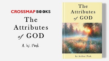 The Attributes of God | Ch. 1-15 | A.W. Pink | Christian Audiobook
