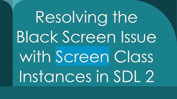 Resolving the Black Screen Issue with Screen Class Instances in SDL 2