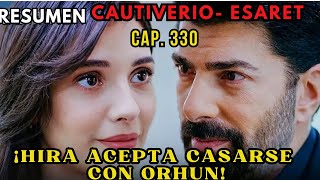 ¡Hira acepta casarse con Orhun! 😍 l RESUMEN SERIE TURCA: ESARET-CAUTIVERIO CAP. 330