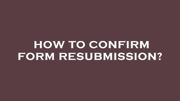 How to confirm form resubmission?