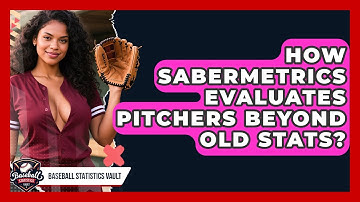 How Sabermetrics Evaluates Pitchers Beyond Old Stats? - Baseball Statistics Vault