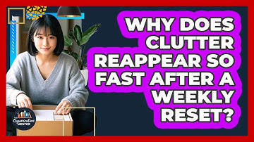 Why Does Clutter Reappear So Fast After A Weekly Reset? - Your Organization Mentor