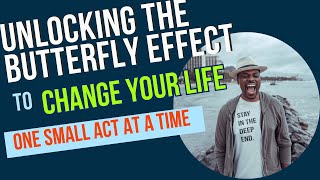 Unlocking the Butterfly Effect: Change Your life, One Small Act at a Time