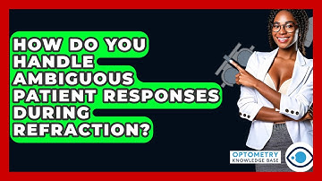 How Do You Handle Ambiguous Patient Responses During Refraction? - Optometry Knowledge Base