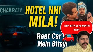 "Chakrata Mein Adventure Ban Gaya Struggle 🚗 | Raat Car Mein Bitayi" Travel with a 10 month Baby