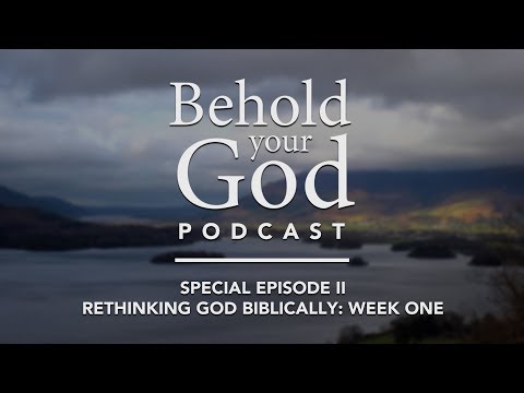 Special Episode II: Rethinking God Biblically Week One | Behold Your God Podcast