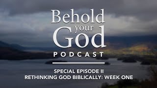 Special Episode II: Rethinking God Biblically Week One | Behold Your God Podcast