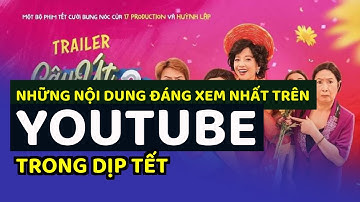Những nội dung đáng xem nhất trên YouTube trong dịp tết