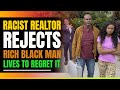 Racist Realtor Rejects Rich Black Man. Lives To Regret It