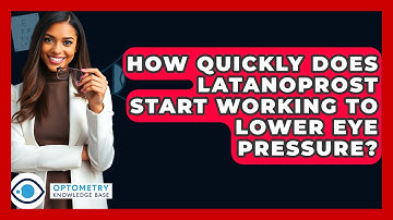How Quickly Does Latanoprost Start Working To Lower Eye Pressure? - Optometry Knowledge Base