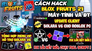 Cách Cài Client Solara V6 Cho Roblox Pc, Fix Lỗi Kết Nối ! Hỗ Trợ Full Script Hack Blox Fruits 21 !