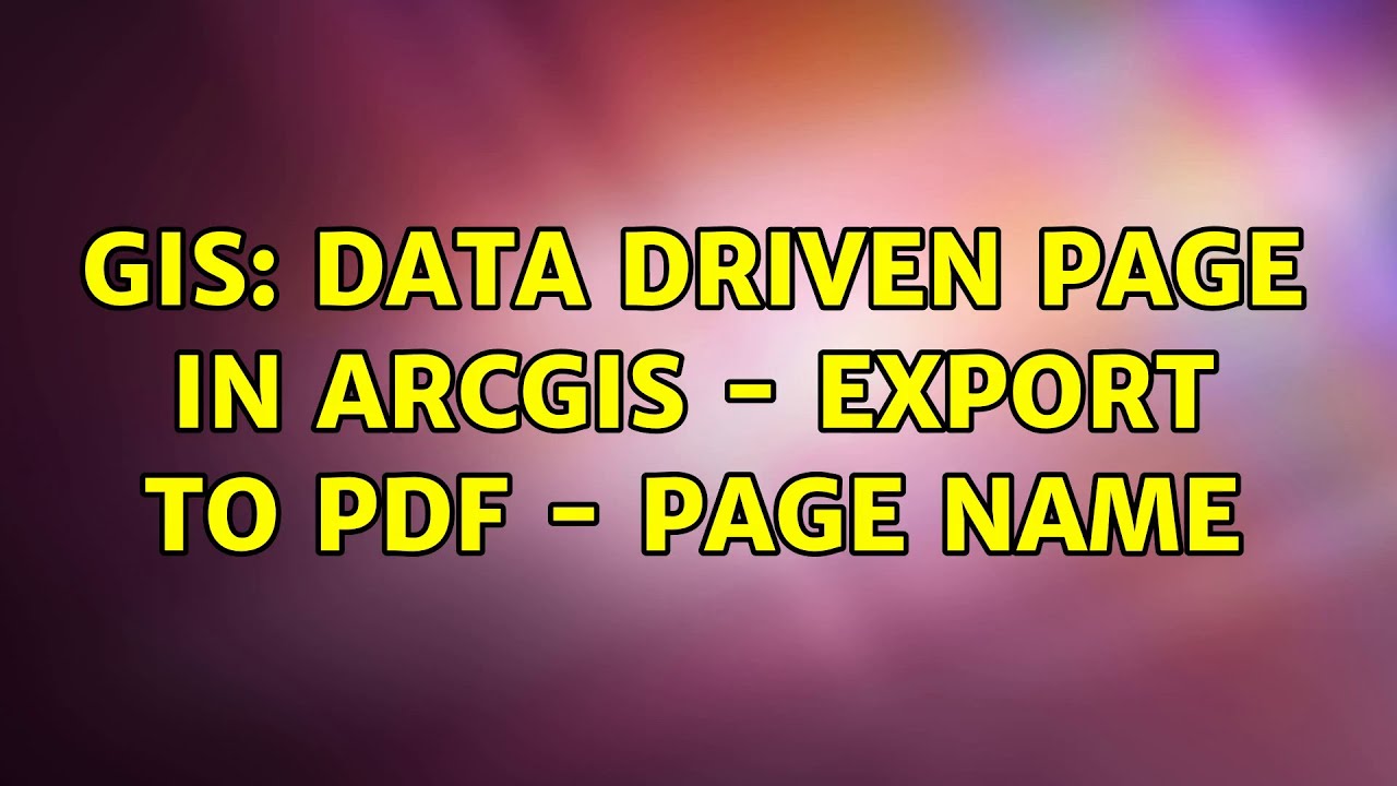 GIS: Data driven page in ArcGIS - export to PDF - page name (2 Solutions!!)