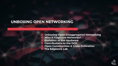 Unboxing Open Networking with Edgecore Networks and the Open Compute Project Foundation
