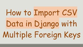 How to Import CSV Data in Django with Multiple Foreign Keys