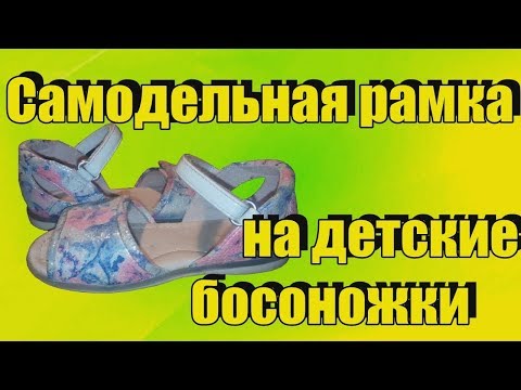 Ремонт обуви Самодельная рамка на детские босоножки сделай сам рамку дома своими руками