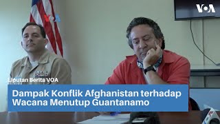 Dampak Konflik Afghanistan terhadap Wacana Menutup Guantanamo