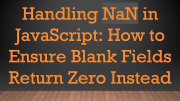 Handling NaN in JavaScript: How to Ensure Blank Fields Return Zero Instead