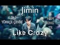 Jimin  like crazy lyrics hanengtr with mv trke eviri klipli