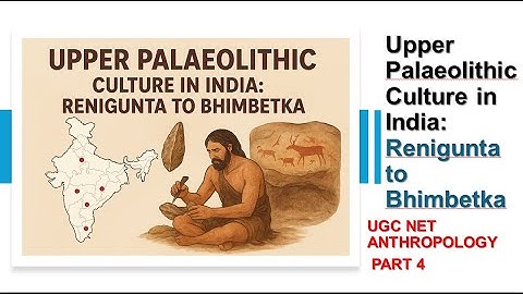Upper Palaeolithic Culture in India: Renigunta to Bhimbetka