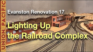 Evanston Renovation 17 - Lighting Up the Railroad Complex on My Model Railroad