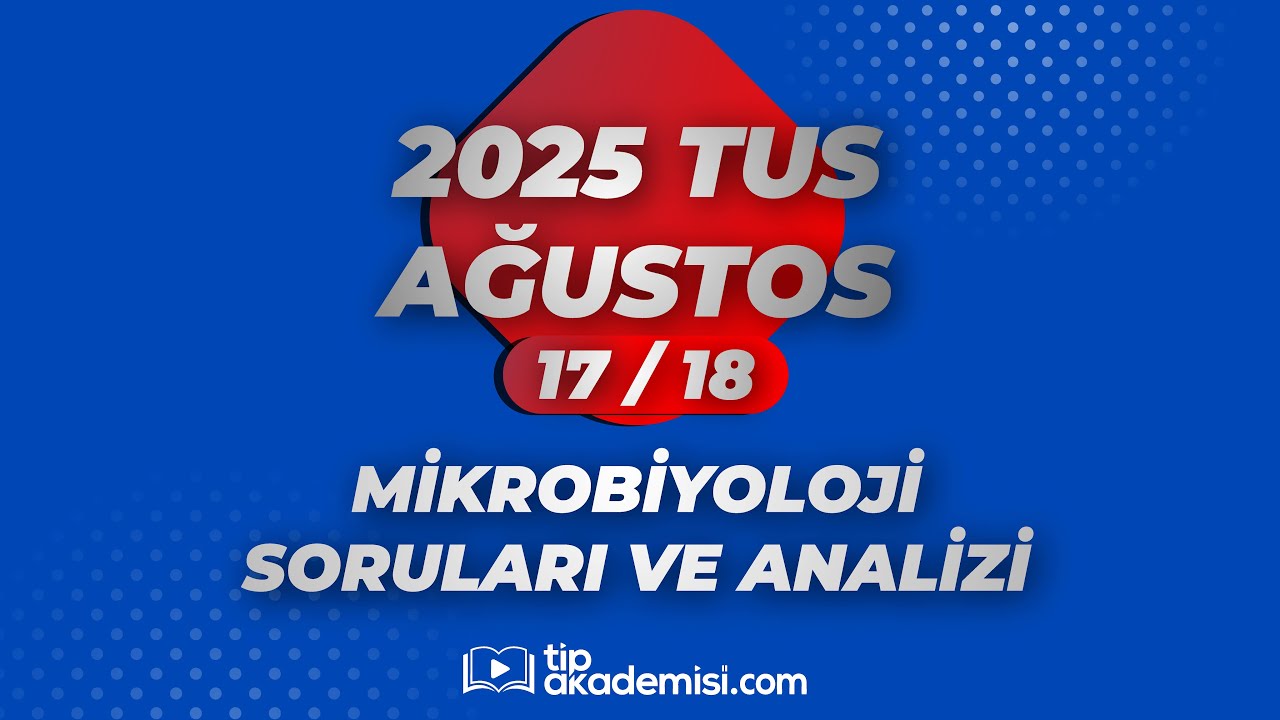 TUS MİKROBİYOLOJİ 2025 AĞUSTOS SORULARI VE REFERANSLARI | DR. FEYYAZ AKAY