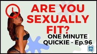 SEXUAL FITNESS: Are You Sexually Fit? (How To Be Sexually Fit!) (One Minute Quickie - Episode 96)
