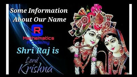 SOME INFORMATION ABOUT OUR NAME. SHRI RAJ IS LORD KRISHNA. SHRI RAJ MATHEMATICAL EDUCATION & INFO.