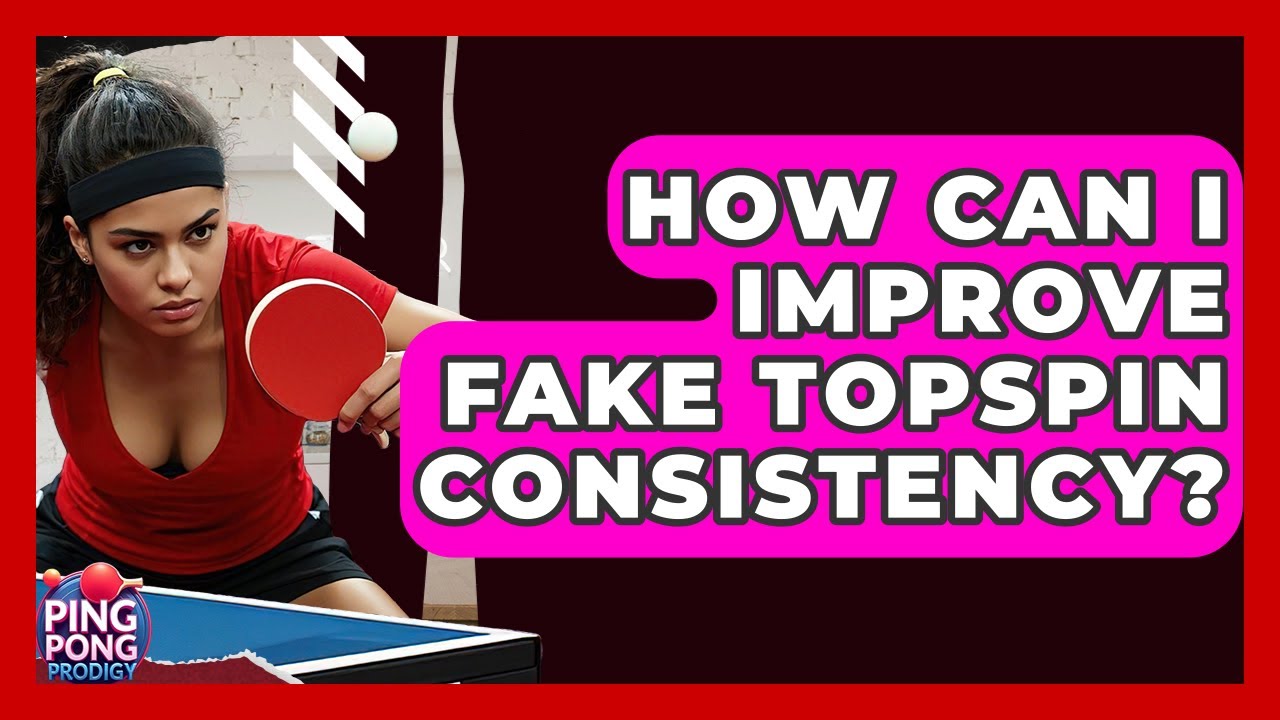 How Can I Improve Fake Topspin Consistency? - Ping Pong Prodigy