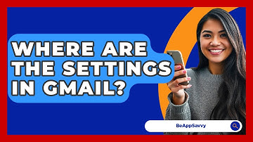 Where Are The Settings In Gmail? - Be App Savvy