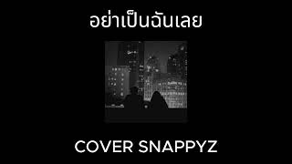 อย่าเป็นฉันเลย (Tyrion) - Uncle Ben | COVER SNAPPYZ