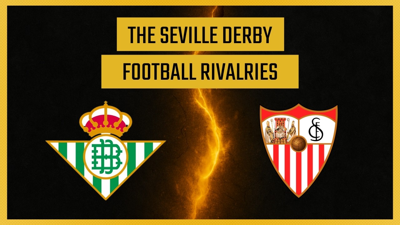 Football's Fiercest Rivalries: Sevilla vs Betis | El Gran Derbi