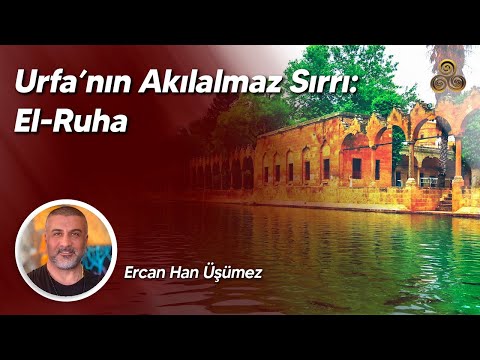 Urfa'nın Akıl Akılalmaz Sırrı: El-Ruha | Ercan Han Üşümez