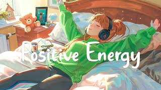 Positive Energy ✨ Positive Songs To Brighten Your Day | Chill Melody
