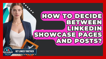 How To Decide Between LinkedIn Showcase Pages And Posts? - Get Linked Together