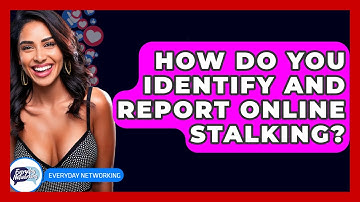 How Do You Identify And Report Online Stalking? - Everyday-Networking