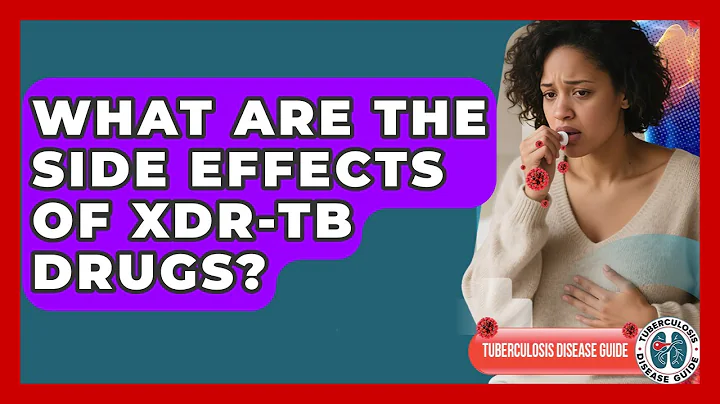 What Are The Side Effects Of XDR-TB Drugs? - Tuberculosis Disease Guide