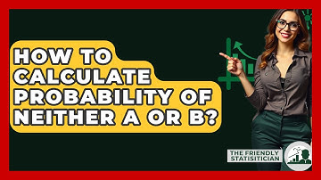 How To Calculate Probability Of Neither A Or B? - The Friendly Statistician