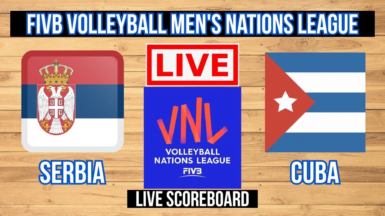 Serbia Vs Cuba FIVB Volleyball Mens Nations League Live Scoreboard Play by Play
