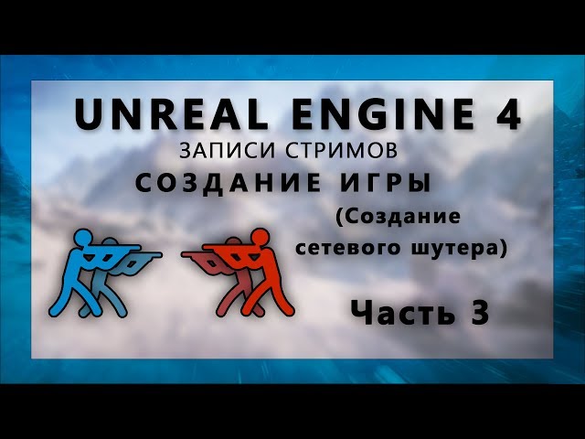 Стрим по созданию сетевого шутера на Unreal Engine 4 - Часть 3