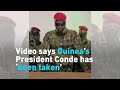 Video says Guinea's President Conde has 'been taken'