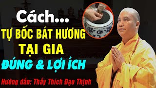 Thầy hướng dẫn Cách TỰ BỐC BÁT HƯƠNG Tại Gia ĐÚNG VÀ LỢI ÍCH nhất - Thầy Thích Đạo Thịnh